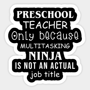 Preschool Teacher Only Because Multitasking Ninja Is Not An Actual Job Tittle Sticker